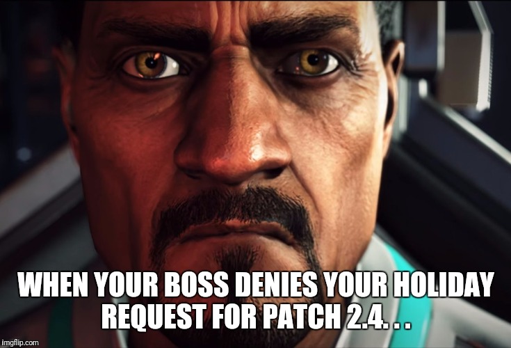 WHEN YOUR BOSS DENIES YOUR HOLIDAY REQUEST FOR PATCH 2.4. . . | made w/ Imgflip meme maker