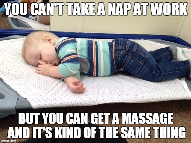 YOU CAN'T TAKE A NAP AT WORK; BUT YOU CAN GET A MASSAGE AND IT'S KIND OF THE SAME THING | made w/ Imgflip meme maker