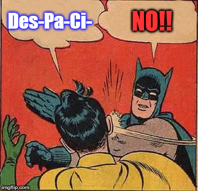 So Sick Of Hearing About It! | Des-Pa-Ci-; NO!! | image tagged in memes,batman slapping robin,despacito | made w/ Imgflip meme maker
