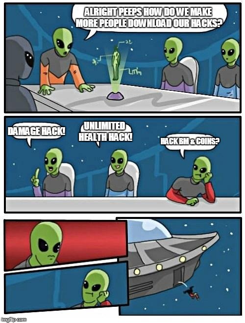 Alien Meeting Suggestion | ALRIGHT PEEPS HOW DO WE MAKE MORE PEOPLE DOWNLOAD OUR HACKS? DAMAGE HACK! UNLIMITED HEALTH HACK! HACK BM & COINS? | image tagged in memes,alien meeting suggestion | made w/ Imgflip meme maker