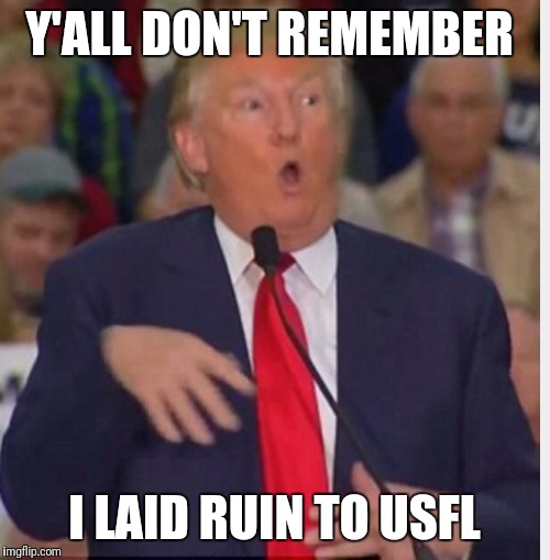 Donald Trump tho | Y'ALL DON'T REMEMBER; I LAID RUIN TO USFL | image tagged in donald trump tho | made w/ Imgflip meme maker