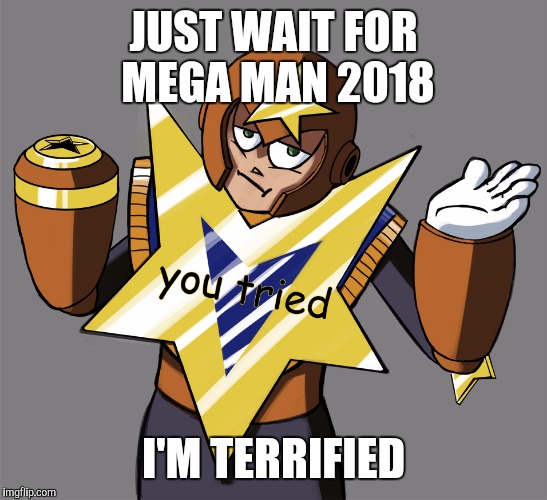 JUST WAIT FOR MEGA MAN 2018 I'M TERRIFIED | made w/ Imgflip meme maker