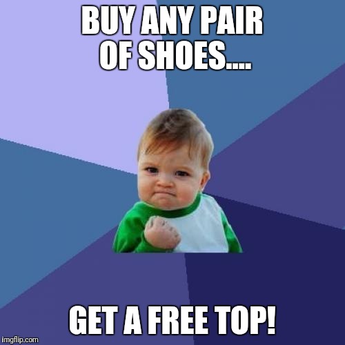 Success Kid Meme | BUY ANY PAIR OF SHOES.... GET A FREE TOP! | image tagged in memes,success kid | made w/ Imgflip meme maker