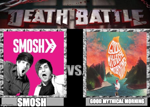 death battle | SMOSH; GOOD MYTHICAL MORNING | image tagged in death battle | made w/ Imgflip meme maker