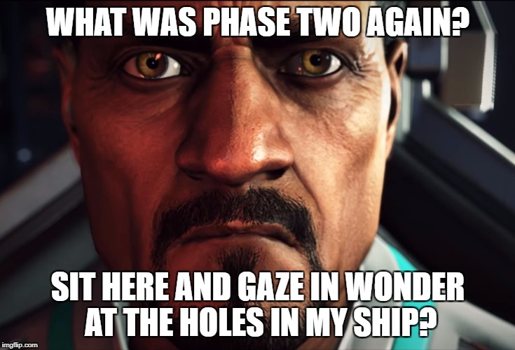 WHAT WAS PHASE TWO AGAIN? SIT HERE AND GAZE IN WONDER AT THE HOLES IN MY SHIP? | made w/ Imgflip meme maker