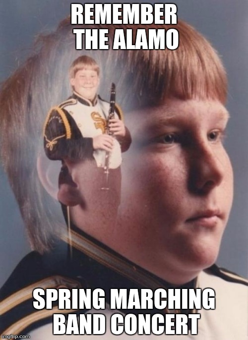 PTSD Clarinet Boy Meme | REMEMBER THE ALAMO; SPRING MARCHING BAND CONCERT | image tagged in memes,ptsd clarinet boy | made w/ Imgflip meme maker