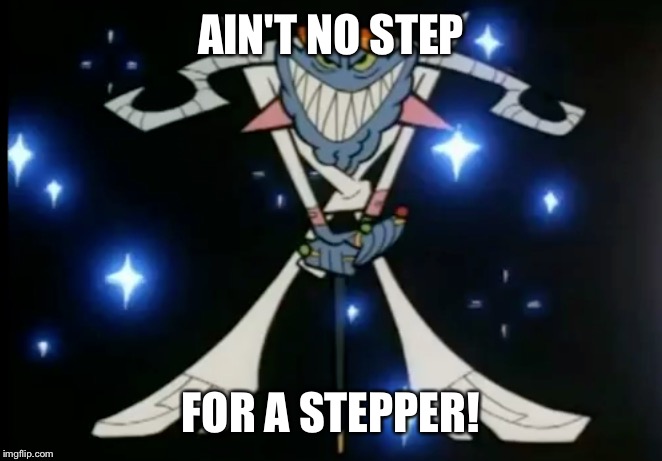 AIN'T NO STEP; FOR A STEPPER! | made w/ Imgflip meme maker