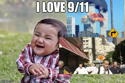 Evil Toddler | I LOVE 9/11 | image tagged in memes,evil toddler | made w/ Imgflip meme maker