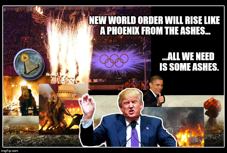 Make It Happen | NEW WORLD ORDER WILL RISE LIKE A PHOENIX FROM THE ASHES... ...ALL WE NEED IS SOME ASHES. | image tagged in memes,trump,obama,creepy condescending wonka,insanity wolf,bad luck brian | made w/ Imgflip meme maker