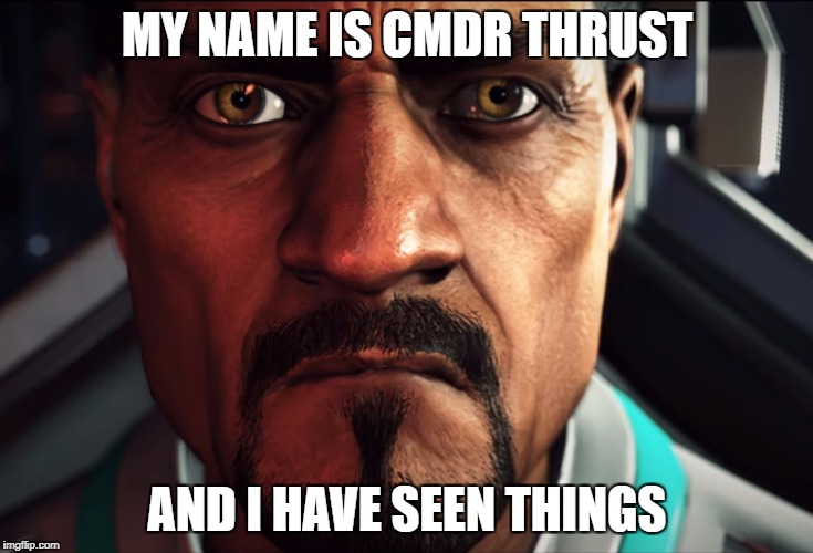 MY NAME IS CMDR THRUST; AND I HAVE SEEN THINGS | made w/ Imgflip meme maker