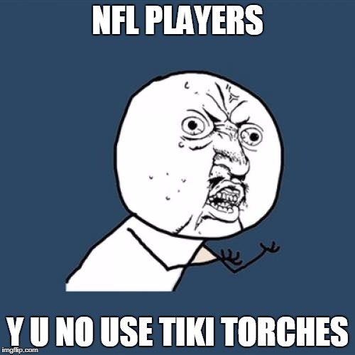 THE ONLY ACCEPTABLE WAY TO PROTEST | NFL PLAYERS; Y U NO USE TIKI TORCHES | image tagged in memes,y u no | made w/ Imgflip meme maker
