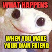 Oh Hi | WHAT HAPPENS; WHEN YOU MAKE YOUR OWN FRIEND | image tagged in oh hi | made w/ Imgflip meme maker