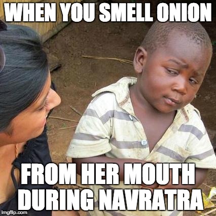 Third World Skeptical Kid Meme | WHEN YOU SMELL ONION; FROM HER MOUTH DURING NAVRATRA | image tagged in memes,third world skeptical kid | made w/ Imgflip meme maker