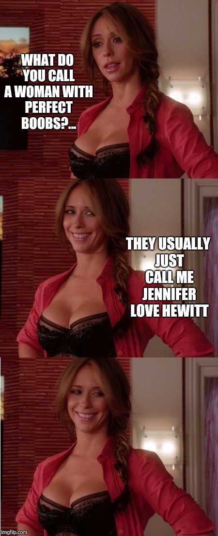 TammyFaye was super sweet and surprised me with this template in celebration of me making the leaderboard! I LOVE JLH<3  | WHAT DO YOU CALL A WOMAN WITH PERFECT BOOBS?... THEY USUALLY JUST CALL ME JENNIFER LOVE HEWITT | image tagged in jennifer love hewitt pun,cleavage week,boobs,jennifer love hewitt,jbmemegeek,tammyfaye | made w/ Imgflip meme maker