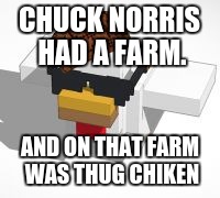 thug chiken | CHUCK NORRIS HAD A FARM. AND ON THAT FARM WAS THUG CHIKEN | image tagged in thug chiken,scumbag | made w/ Imgflip meme maker