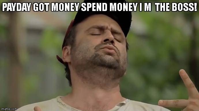 PAYDAY GOT MONEY SPEND MONEY I M  THE BOSS! | made w/ Imgflip meme maker