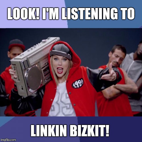 LOOK! I'M LISTENING TO LINKIN BIZKIT! | made w/ Imgflip meme maker