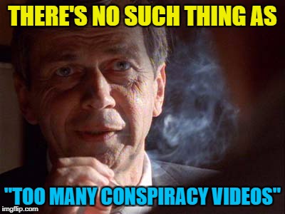 THERE'S NO SUCH THING AS "TOO MANY CONSPIRACY VIDEOS" | made w/ Imgflip meme maker