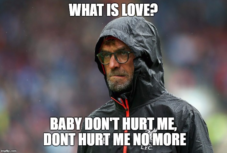 Angry jurgen klopp | WHAT IS LOVE? BABY DON'T HURT ME, DONT HURT ME NO MORE | image tagged in angry jurgen klopp | made w/ Imgflip meme maker