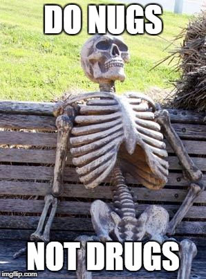 Waiting Skeleton Meme | DO NUGS; NOT DRUGS | image tagged in memes,waiting skeleton | made w/ Imgflip meme maker