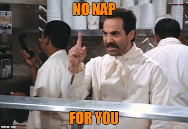 NO NAP FOR YOU | made w/ Imgflip meme maker