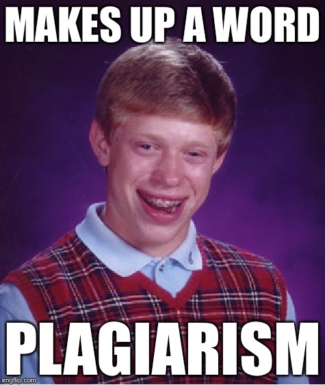 I actually used the dictionary for a meme. | MAKES UP A WORD; PLAGIARISM | image tagged in memes,bad luck brian,dictionary | made w/ Imgflip meme maker