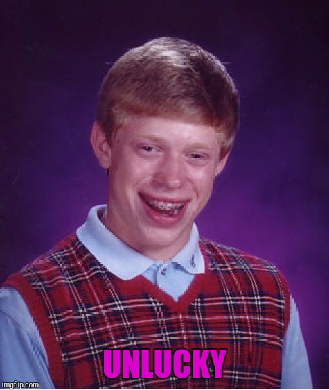 Back to basic memes week! A Lynch1979/ sewmyeyesshut event. Super simply easy non thinking basics. Oct 2-8 | UNLUCKY | image tagged in memes,bad luck brian,lynch1979,back to basics,sewmyeyesshut,funny | made w/ Imgflip meme maker