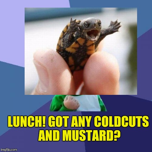 LUNCH! GOT ANY COLDCUTS AND MUSTARD? | made w/ Imgflip meme maker