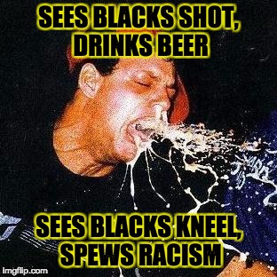Black Lives Also Matter | SEES BLACKS SHOT, DRINKS BEER; SEES BLACKS KNEEL, SPEWS RACISM | image tagged in football,nfl,black lives matter,take the knee,racism,kapernick | made w/ Imgflip meme maker