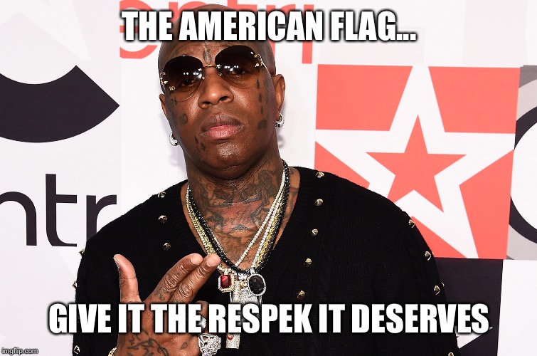 THE AMERICAN FLAG... GIVE IT THE RESPEK IT DESERVES | made w/ Imgflip meme maker