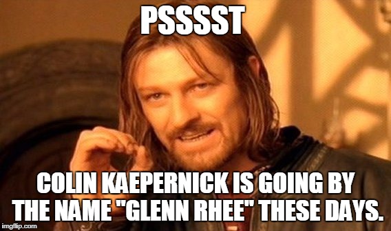One Does Not Simply Meme | PSSSST COLIN KAEPERNICK IS GOING BY THE NAME "GLENN RHEE" THESE DAYS. | image tagged in memes,one does not simply | made w/ Imgflip meme maker