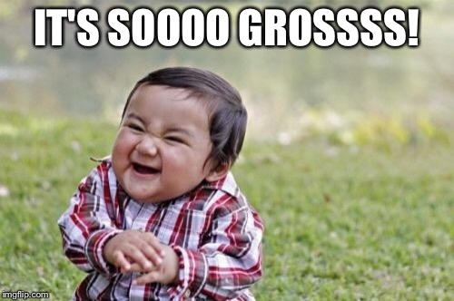 Evil Toddler Meme | IT'S SOOOO GROSSSS! | image tagged in memes,evil toddler | made w/ Imgflip meme maker