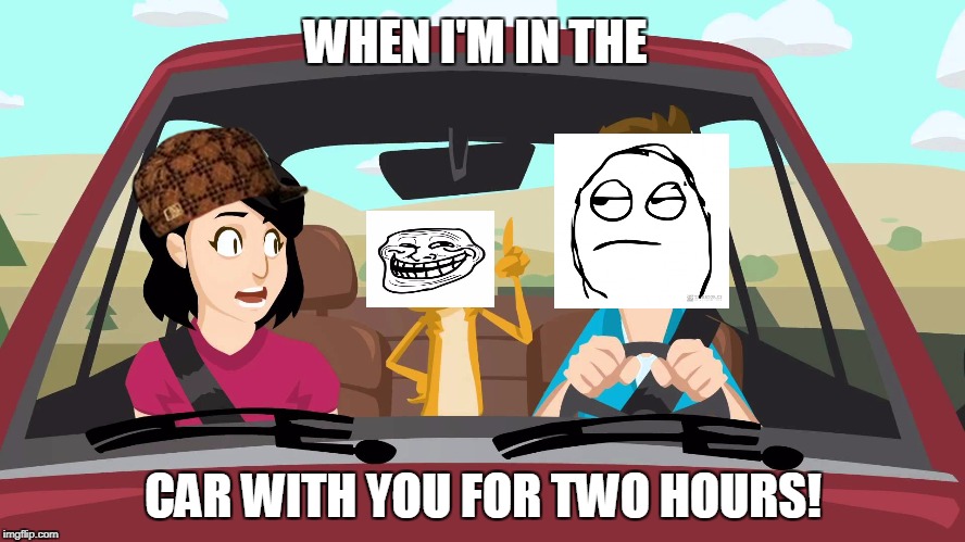 Ratey the Meme Cat | WHEN I'M IN THE; CAR WITH YOU FOR TWO HOURS! | image tagged in memes,education | made w/ Imgflip meme maker