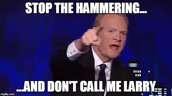 STOP THE HAMMERING... ...AND DON'T CALL ME LARRY | image tagged in political meme | made w/ Imgflip meme maker