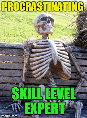 Waiting Skeleton Meme | PROCRASTINATING SKILL LEVEL EXPERT | image tagged in memes,waiting skeleton | made w/ Imgflip meme maker