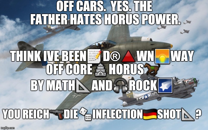 OFF CARS.  YES. THE FATHER HATES HORUS POWER. THINK IVE BEEN | made w/ Imgflip meme maker