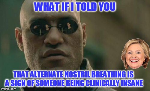 Matrix Morpheus Meme | WHAT IF I TOLD YOU; THAT ALTERNATE NOSTRIL BREATHING IS A SIGN OF SOMEONE BEING CLINICALLY INSANE | image tagged in memes,matrix morpheus | made w/ Imgflip meme maker