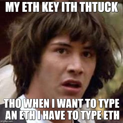 Conspiracy Keanu Meme | MY ETH KEY ITH THTUCK THO WHEN I WANT TO TYPE AN ETH I HAVE TO TYPE ETH | image tagged in memes,conspiracy keanu | made w/ Imgflip meme maker