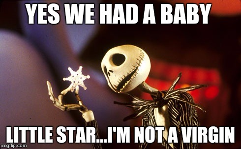 No duh Skellington. | YES WE HAD A BABY; LITTLE STAR...I'M NOT A VIRGIN | image tagged in jack skellington,memes,baby,star wars yoda,star | made w/ Imgflip meme maker