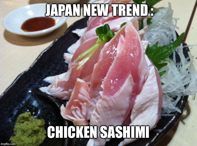 JAPAN NEW TREND :; CHICKEN SASHIMI | made w/ Imgflip meme maker