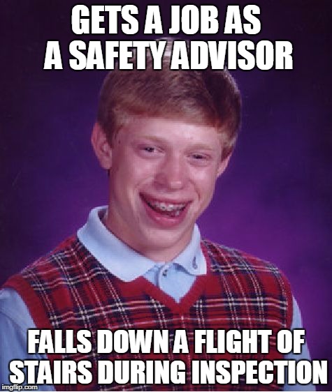 Bad Luck Brian safety advisor | GETS A JOB AS A SAFETY ADVISOR; FALLS DOWN A FLIGHT OF STAIRS DURING INSPECTION | image tagged in memes,bad luck brian,safety | made w/ Imgflip meme maker