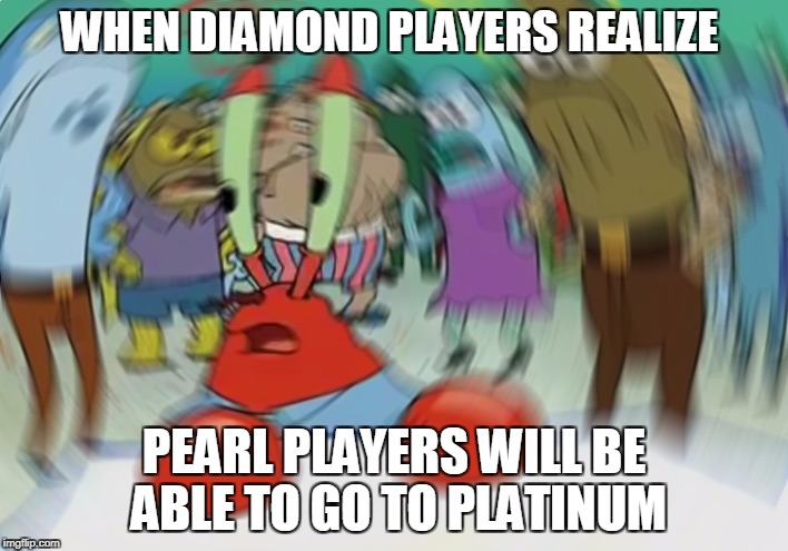 Mr Krabs Blur Meme Meme | WHEN DIAMOND PLAYERS REALIZE; PEARL PLAYERS WILL BE ABLE TO GO TO PLATINUM | image tagged in memes,mr krabs blur meme | made w/ Imgflip meme maker