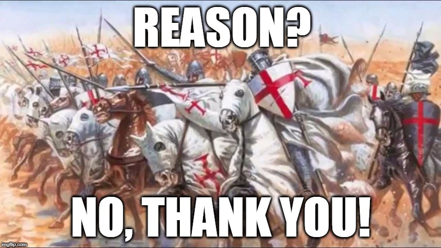 Knights Templar Charge | REASON? NO, THANK YOU! | image tagged in knights templar charge | made w/ Imgflip meme maker