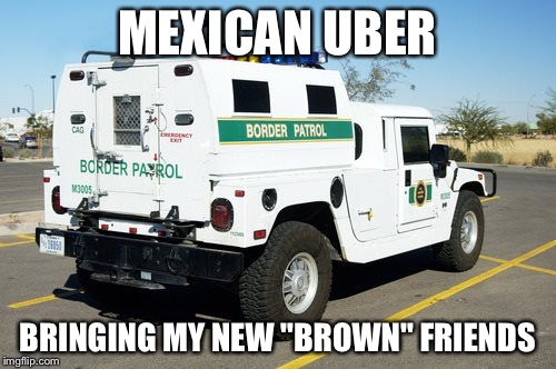 Mexican Uber | MEXICAN UBER; BRINGING MY NEW "BROWN" FRIENDS | image tagged in mexican uber | made w/ Imgflip meme maker