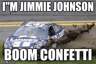 Nascar drivers | I"M JIMMIE JOHNSON; BOOM CONFETTI | image tagged in nascar drivers | made w/ Imgflip meme maker