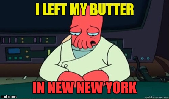I LEFT MY BUTTER IN NEW NEW YORK | made w/ Imgflip meme maker