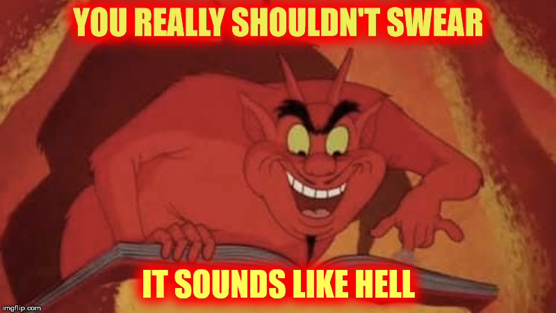 YOU REALLY SHOULDN'T SWEAR IT SOUNDS LIKE HELL | made w/ Imgflip meme maker
