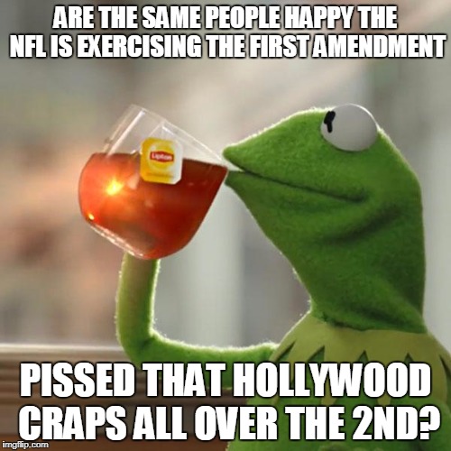 Well? Which is it? | ARE THE SAME PEOPLE HAPPY THE NFL IS EXERCISING THE FIRST AMENDMENT; PISSED THAT HOLLYWOOD CRAPS ALL OVER THE 2ND? | image tagged in memes,but thats none of my business,kermit the frog | made w/ Imgflip meme maker