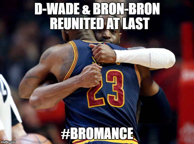 Bron Bron and D-Wade Sittin' in a Tree... | D-WADE & BRON-BRON 
REUNITED AT LAST; #BROMANCE | image tagged in basketball,lebron james,miami heat,cleveland cavaliers,chicago bulls,funny memes | made w/ Imgflip meme maker