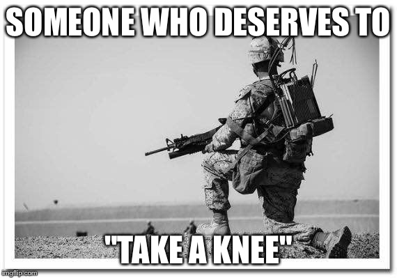 SOMEONE WHO DESERVES TO; "TAKE A KNEE" | image tagged in lj herr | made w/ Imgflip meme maker